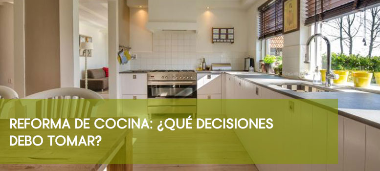 Reforma de cocina: ¿Qué decisiones debo tomar?